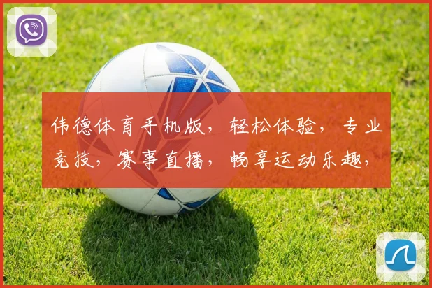 伟德体育手机版，轻松体验，专业竞技，赛事直播，畅享运动乐趣，两逗一语