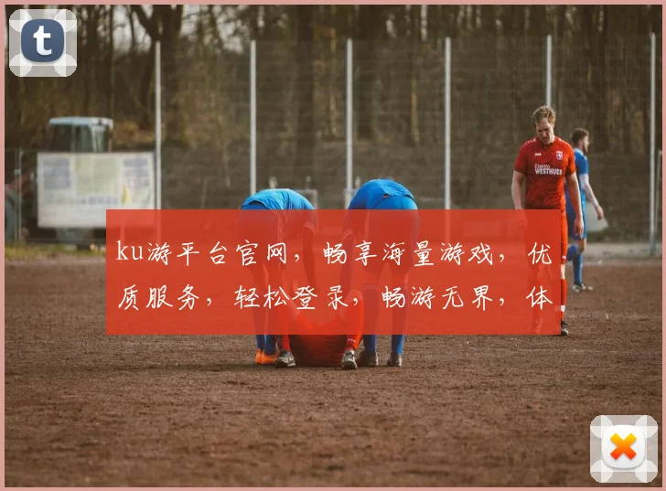 ku游平台官网，畅享海量游戏，优质服务，轻松登录，畅游无界，体验非凡