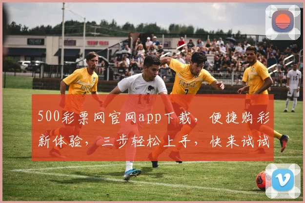 500彩票网官网app下载，便捷购彩新体验，三步轻松上手，快来试试看